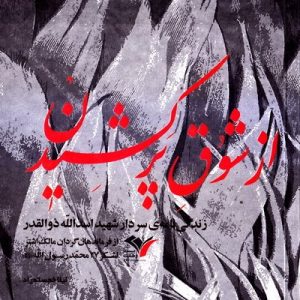 از شوق پر کشیدن: زندگی نامه سردار شهید اسدالله ذوالقدر از فرماندهان گردان مالک اشتر لشکر 27 محمد رسول الله