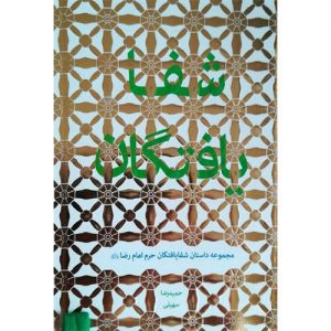 شفایافتگان: مجموعه داستان شفایافتگان حرم امام رضا (ع)
