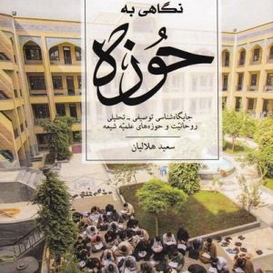 نگاهی به حوزه: جایگاه شناسی توصیفی – تحلیلی روحانیت و حوزه های علمیه شیعه